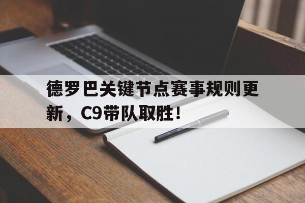 爱游戏AYX APP下载德罗巴关键节点赛事规则更新，C9带队取胜！(德罗巴关键节点赛事规则更新,c9带队取胜了吗)